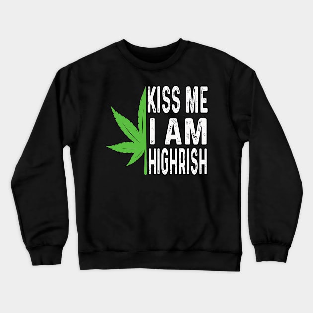 Kiss Me I'm Highrish Funny St. Patricks Day Crewneck Sweatshirt by raeex